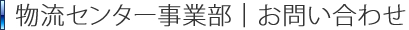 物流センター事業部事業部｜お問い合わせフォーム