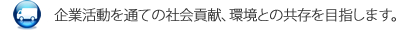 企業活動を通ての社会貢献、環境との共存を目指します。