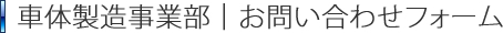 車体製造事業部事業部｜お問い合わせフォーム